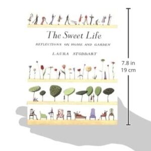 THE SWEET LIFE
REFLECTIONS ON HOME AND GARDEN
LAURA STODDART